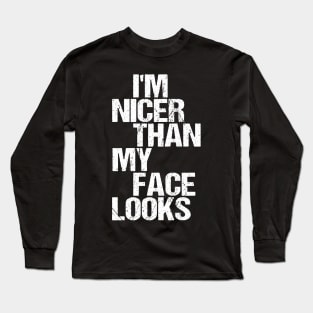 I'm Nicer Than My Face Looks - Funny Saying Joke Humor Long Sleeve T-Shirt